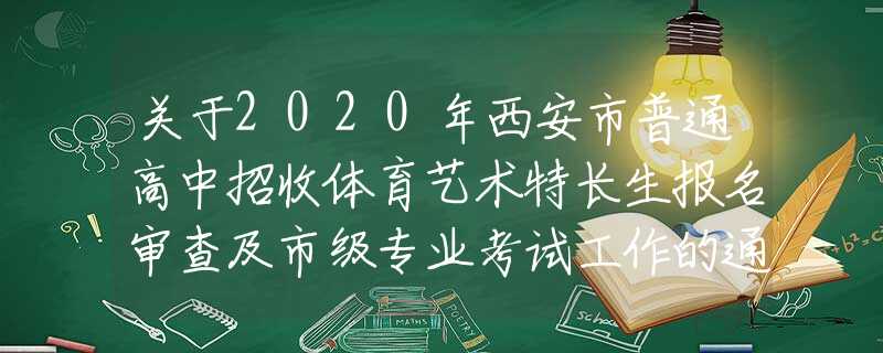 關于2020年西安市普通高中招收體育藝術特長生報名審查及市級專業(yè)考試工作的通知