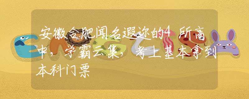 安徽合肥聞名遐邇的4所高中，學(xué)霸云集，考上基本拿到本科門票