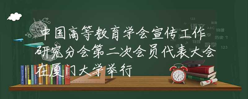 中國高等教育學(xué)會宣傳工作研究分會第二次會員代表大會在廈門大學(xué)舉行
