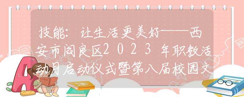 技能：讓生活更美好——西安市閻良區(qū)2023年職教活動(dòng)月啟動(dòng)儀式暨第八屆校園文化藝術(shù)節(jié)隆重舉行
