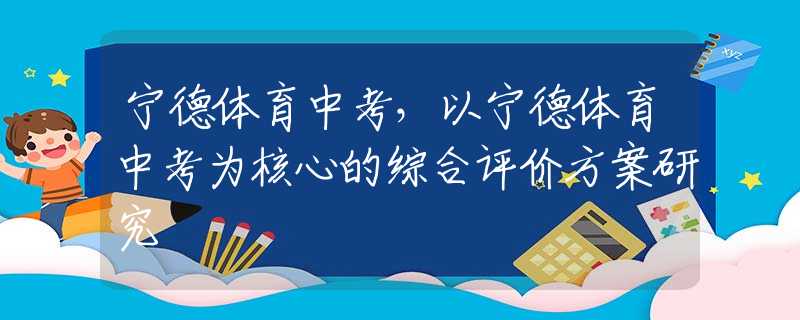 寧德體育中考，以寧德體育中考為核心的綜合評(píng)價(jià)方案研究