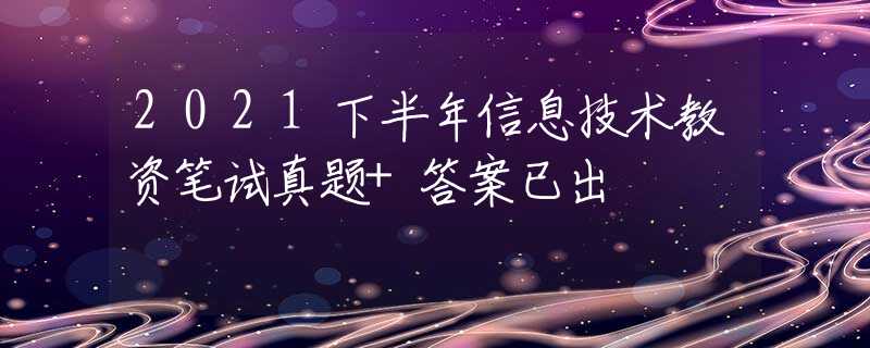 2021下半年信息技術(shù)教資筆試真題+答案已出