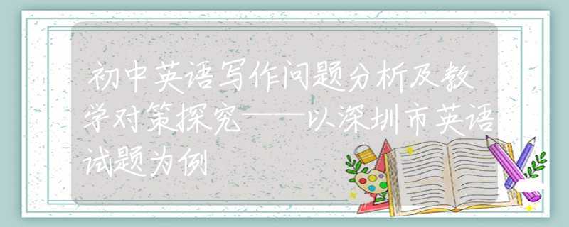 初中英語寫作問題分析及教學對策探究——以深圳市英語試題為例