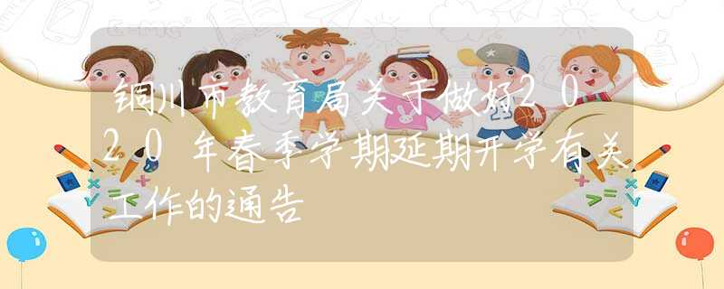 銅川市教育局關于做好2020年春季學期延期開學有關工作的通告