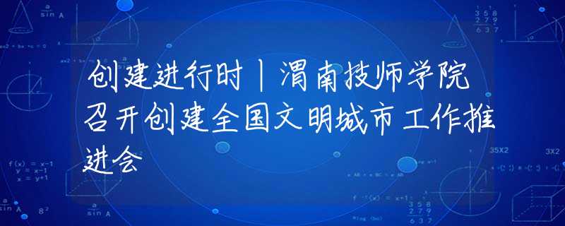 創(chuàng)建進行時丨渭南技師學(xué)院召開創(chuàng)建全國文明城市工作推進會