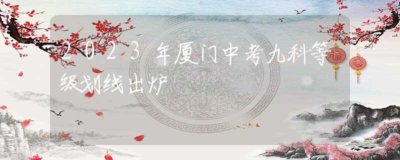 2023年廈門中考九科等級劃線出爐