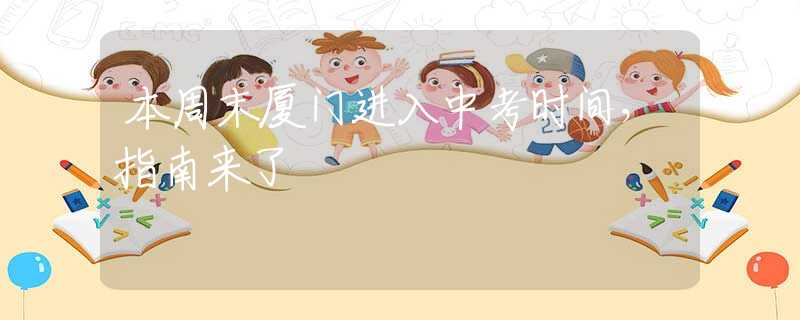 本周末廈門(mén)進(jìn)入中考時(shí)間，指南來(lái)了