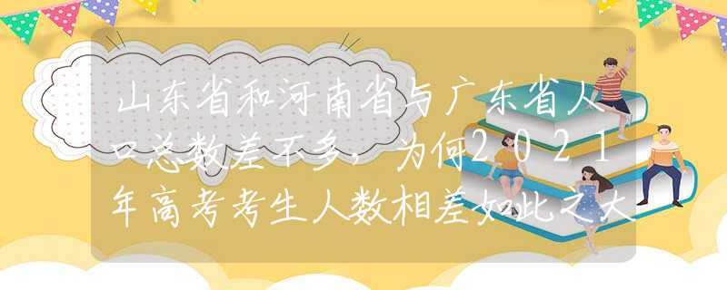 山東省和河南省與廣東省人口總數(shù)差不多，為何2021年高考考生人數(shù)相差如此之大？