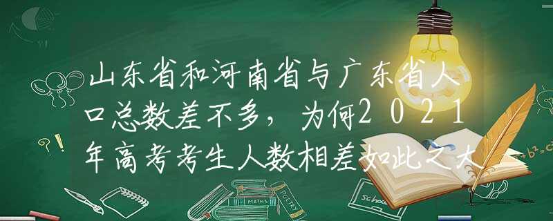 山東省和河南省與廣東省人口總數(shù)差不多，為何2021年高考考生人數(shù)相差如此之大？