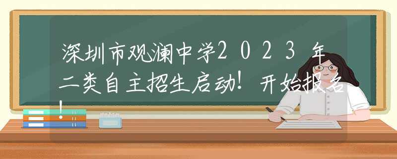 深圳市觀瀾中學(xué)2023年二類自主招生啟動！開始報名！