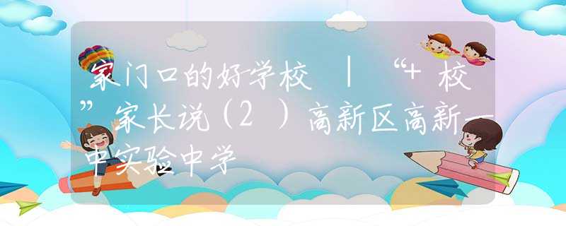 家門口的好學(xué)校 |“+?！奔议L說（2）高新區(qū)高新一中實(shí)驗(yàn)中學(xué)