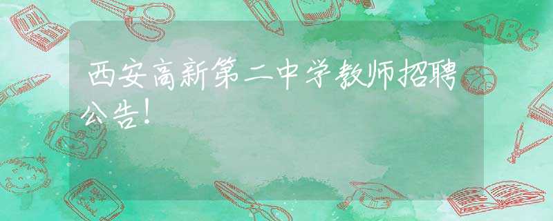 西安高新第二中學(xué)教師招聘公告！