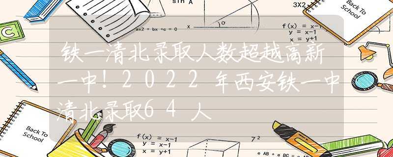 鐵一清北錄取人數(shù)超越高新一中！2022年西安鐵一中清北錄取64人