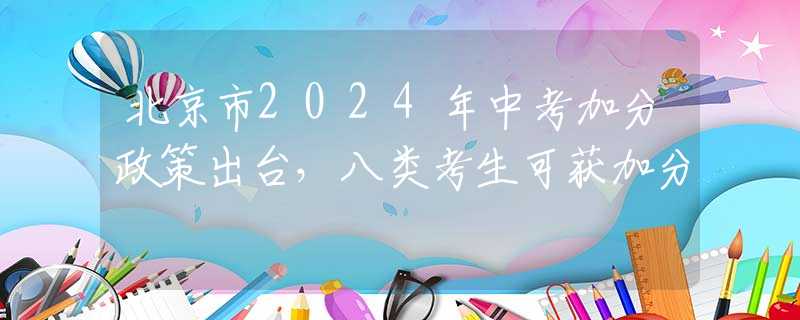 北京市2024年中考加分政策出臺(tái)，八類(lèi)考生可獲加分