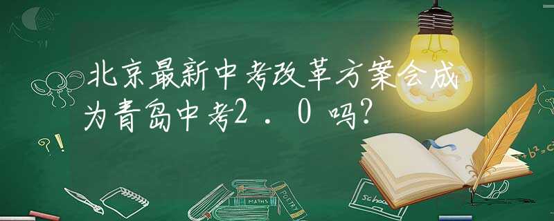 北京最新中考改革方案會(huì)成為青島中考2.0嗎？