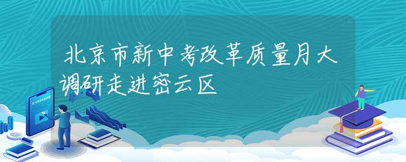 北京市新中考改革質(zhì)量月大調(diào)研走進密云區(qū)