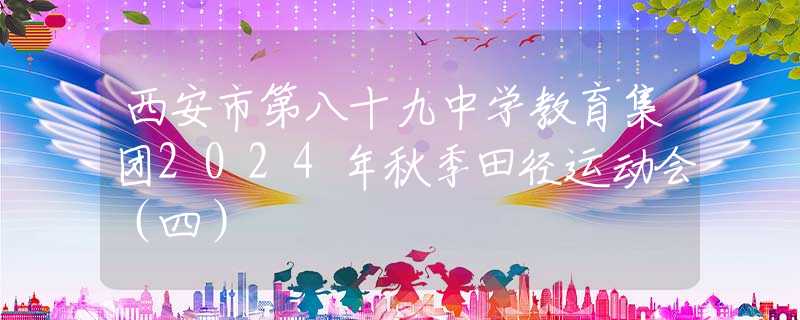 西安市第八十九中學(xué)教育集團(tuán)2024年秋季田徑運(yùn)動(dòng)會(huì)（四）