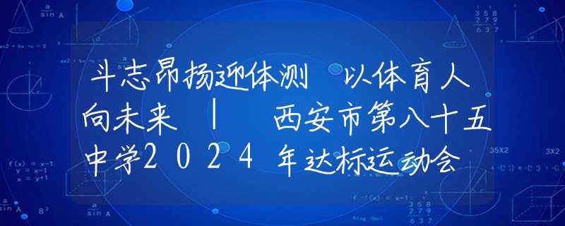 斗志昂揚(yáng)迎體測(cè) 以體育人向未來 | 西安市第八十五中學(xué)2024年達(dá)標(biāo)運(yùn)動(dòng)會(huì)
