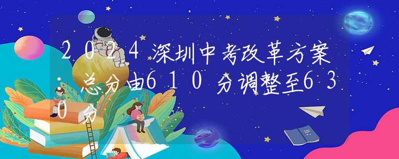 2024深圳中考改革方案：總分由610分調(diào)整至630分