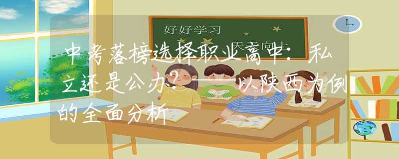 中考落榜選擇職業(yè)高中：私立還是公辦？——以陜西為例的全面分析