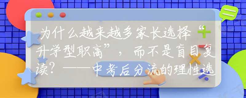 為什么越來越多家長選擇“升學型職高”，而不是盲目復讀？——中考后分流的理性選擇