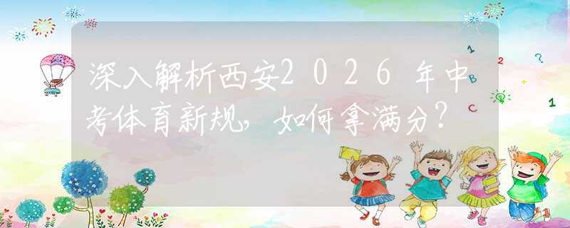 深入解析西安2026年中考體育新規(guī)，如何拿滿分？
