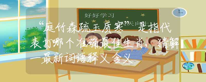 “庭竹森疏玉質(zhì)寒”是指代表打哪個準確最佳生肖,猜解一最新詞語釋義含義