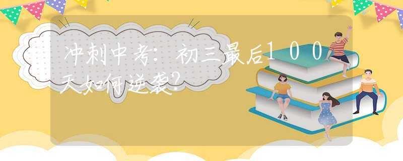 沖刺中考：初三最后100天如何逆襲？