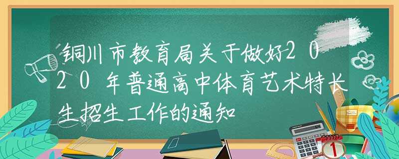 銅川市教育局關(guān)于做好2020年普通高中體育藝術(shù)特長(zhǎng)生招生工作的通知