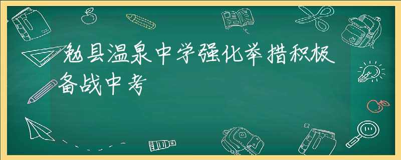 勉縣溫泉中學(xué)強(qiáng)化舉措積極備戰(zhàn)中考