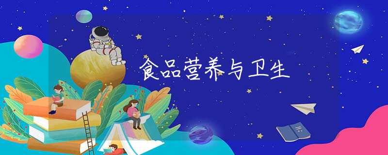 食品營養(yǎng)與衛(wèi)生 食品營養(yǎng)與衛(wèi)生