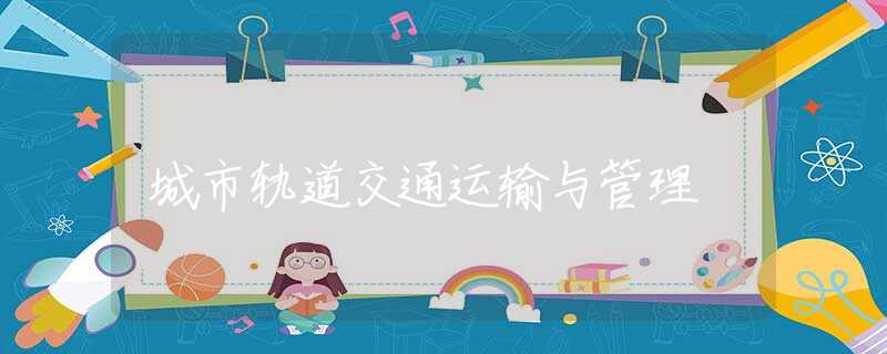 城市軌道交通運(yùn)輸與管理