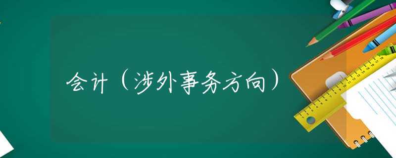 會(huì)計(jì)（涉外事務(wù)方向）