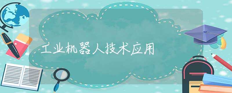 工業(yè)機(jī)器人技術(shù)應(yīng)用