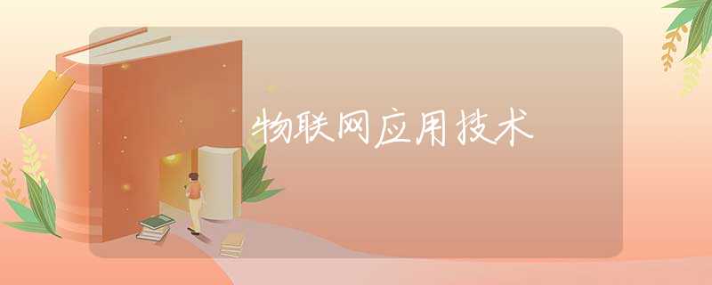 物聯(lián)網(wǎng)應用技術 物聯(lián)網(wǎng)應用技術