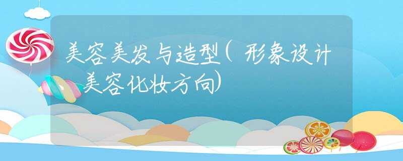 美容美發(fā)與造型(形象設(shè)計、美容化妝方向)