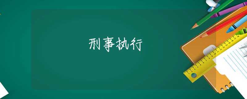 刑事執(zhí)行 刑事執(zhí)行