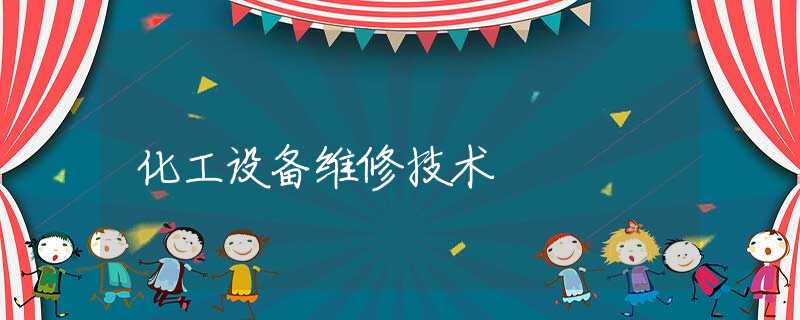 化工設(shè)備維修技術(shù) 化工設(shè)備維修技術(shù)