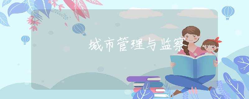 城市管理與監(jiān)察 城市管理與監(jiān)察