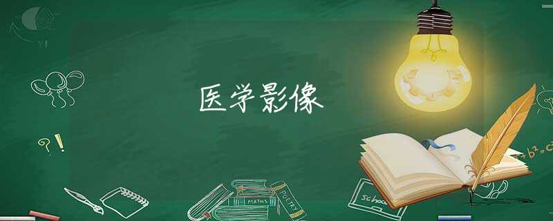 醫(yī)學(xué)影像 醫(yī)學(xué)影像